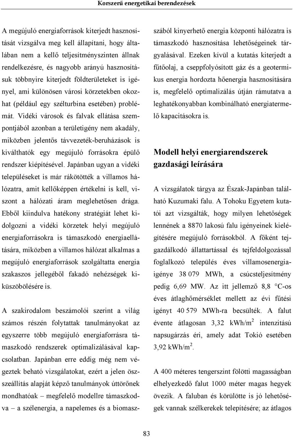 Vidéki városok és falvak ellátása szempontjából azonban a területigény nem akadály, miközben jelentős távvezeték-beruházások is kiválthatók egy megújuló forrásokra épülő rendszer kiépítésével.