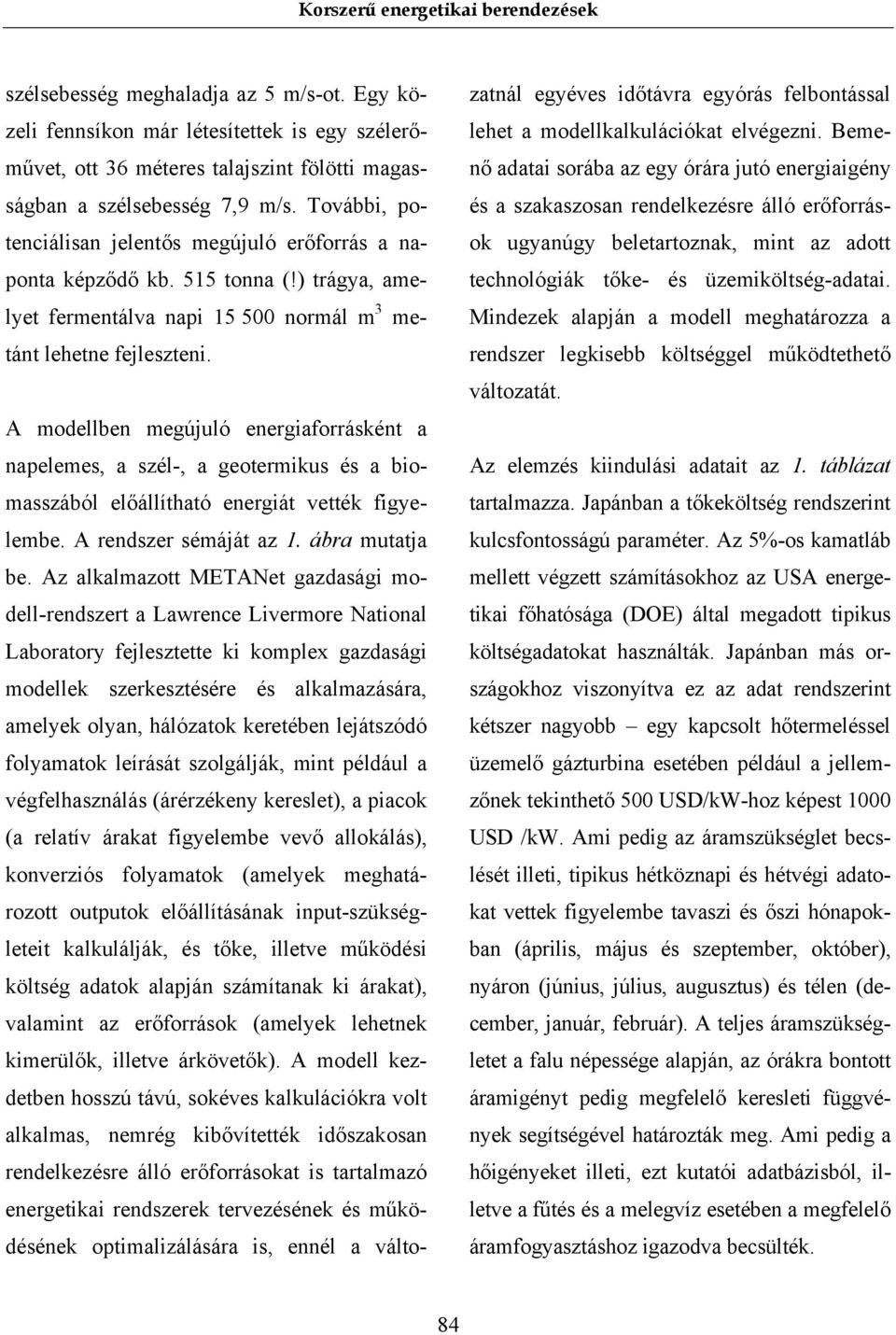 A modellben megújuló energiaforrásként a napelemes, a szél-, a geotermikus és a biomasszából előállítható energiát vették figyelembe. A rendszer sémáját az 1. ábra mutatja be.