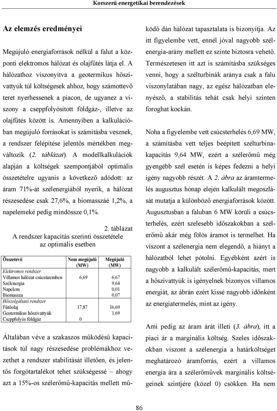 is. Amennyiben a kalkulációban megújuló forrásokat is számításba vesznek, a rendszer felépítése jelentős mértékben megváltozik (2. táblázat).
