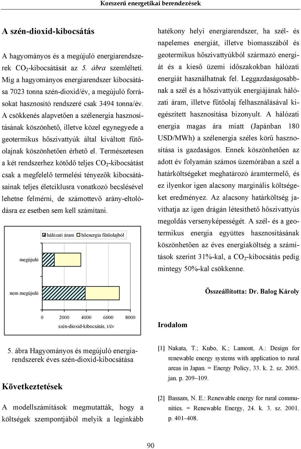 A csökkenés alapvetően a szélenergia hasznosításának köszönhető, illetve közel egynegyede a geotermikus hőszivattyúk által kiváltott fűtőolajnak köszönhetően érhető el.