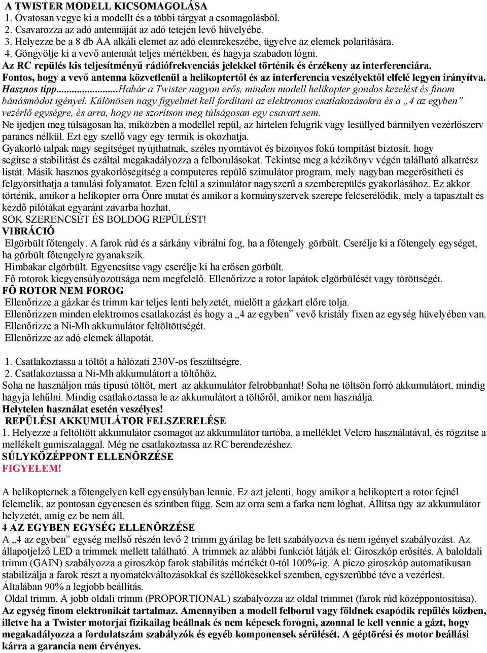 Az RC repülés kis teljesítményű rádiófrekvenciás jelekkel történik és érzékeny az interferenciára.