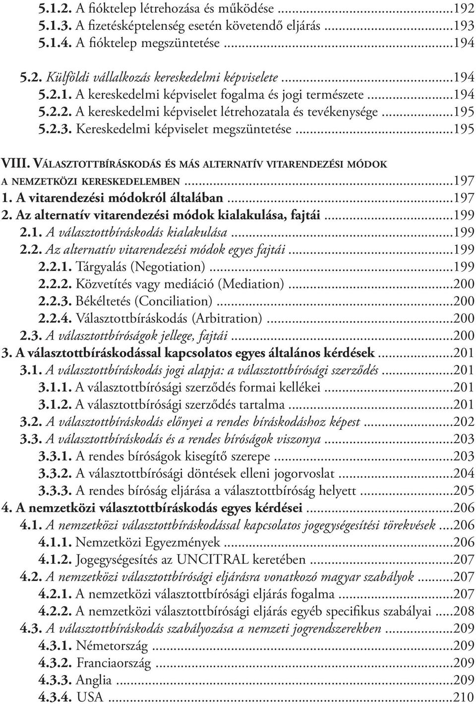 Választottbíráskodás és más alternatív vitarendezési módok a nemzetközi kereskedelemben...197 1. A vitarendezési módokról általában...197 2. Az alternatív vitarendezési módok kialakulása, fajtái.