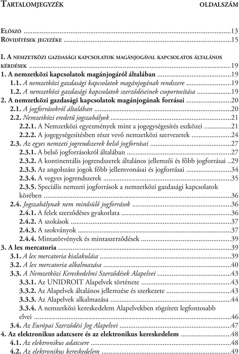 A nemzetközi gazdasági kapcsolatok magánjogának forrásai...20 2.1. A jogforrásokról általában...20 2.2. Nemzetközi eredetű jogszabályok...21 2.2.1. A Nemzetközi egyezmények mint a jogegységesítés eszközei.