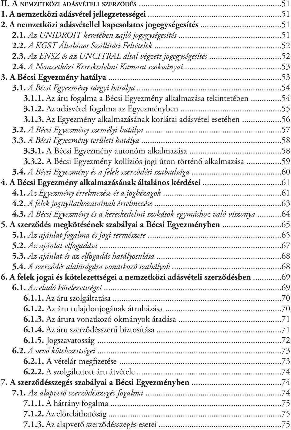 ..53 3.1. A Bécsi Egyezmény tárgyi hatálya...54 3.1.1. Az áru fogalma a Bécsi Egyezmény alkalmazása tekintetében...54 3.1.2. Az adásvétel fogalma az Egyezményben...55 3.1.3. Az Egyezmény alkalmazásának korlátai adásvétel esetében.