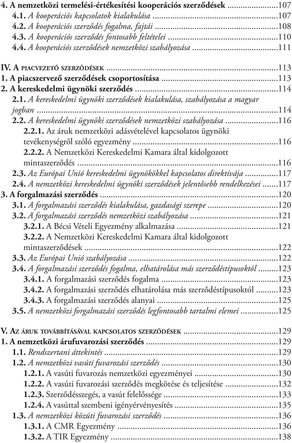 A kereskedelmi ügynöki szerződés...114 2.1. A kereskedelmi ügynöki szerződések kialakulása, szabályozása a magyar jogban...114 2.2. A kereskedelmi ügynöki szerződések nemzetközi szabályozása...116 2.