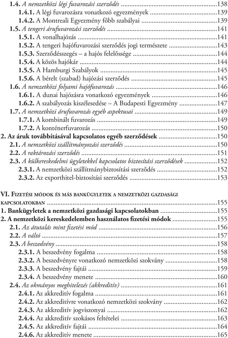 ..145 1.5.6. A bérelt (szabad) hajózási szerződés...145 1.6. A nemzetközi folyami hajófuvarozás...146 1.6.1. A dunai hajózásra vonatkozó egyezmények...146 1.6.2.