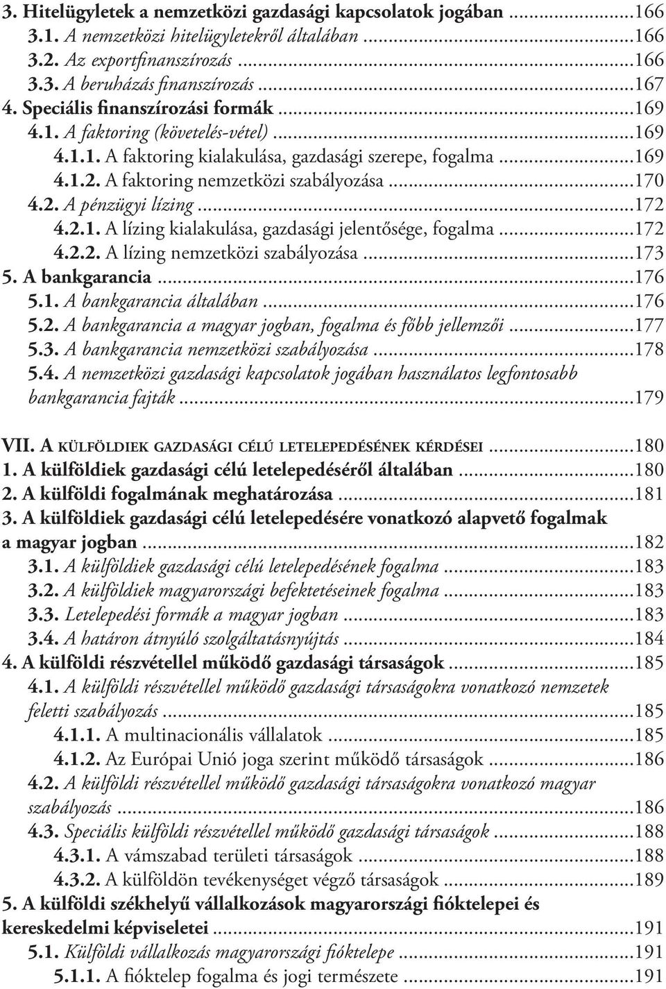 ..172 4.2.1. A lízing kialakulása, gazdasági jelentősége, fogalma...172 4.2.2. A lízing nemzetközi szabályozása...173 5. A bankgarancia...176 5.1. A bankgarancia általában...176 5.2. A bankgarancia a magyar jogban, fogalma és főbb jellemzői.