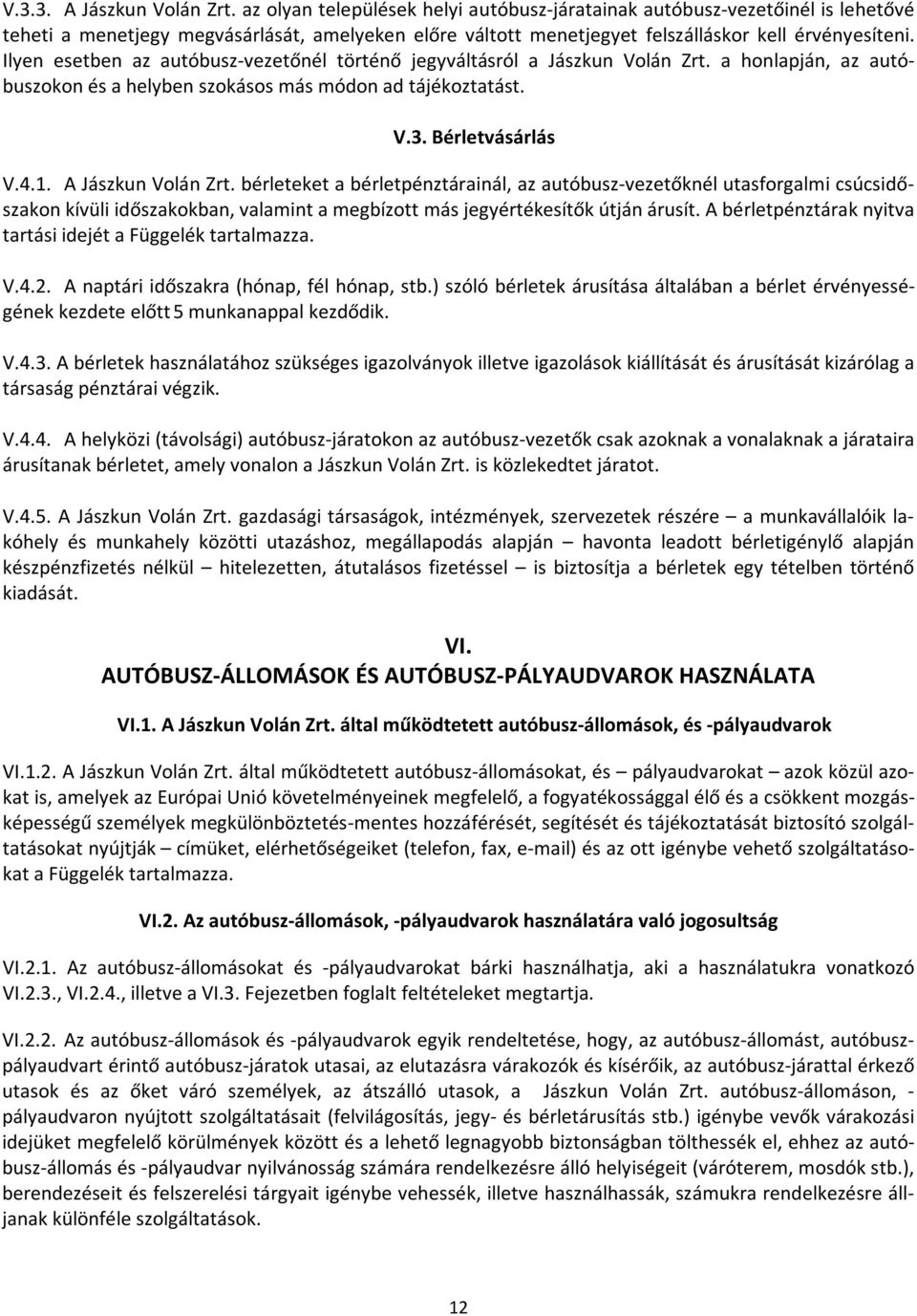 Ilyen esetben az autóbusz-vezetőnél történő jegyváltásról a Jászkun Volán Zrt. a honlapján, az autóbuszokon és a helyben szokásos más módon ad tájékoztatást. V.3. Bérletvásárlás V.4.1.