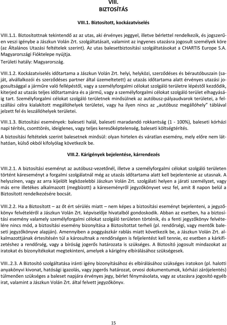 Területi hatály: Magyarország. VIII.1.2. Kockázatviselés időtartama a Jászkun Volán Zrt.