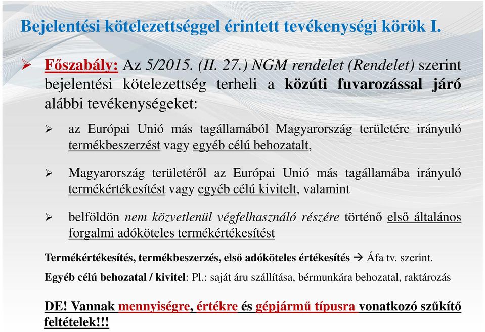 termékbeszerzést vagy egyéb célú behozatalt, Magyarország területéről az Európai Unió más tagállamába irányuló termékértékesítést vagy egyéb célú kivitelt, valamint belföldön nem közvetlenül