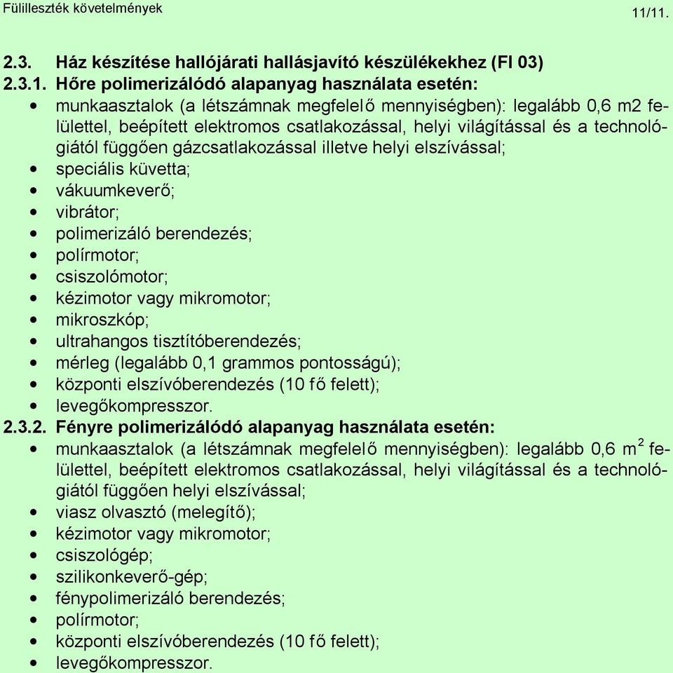 mennyiségben): legalább 0,6 m2 felülettel, függően gázcsatlakozással illetve helyi elszívással; speciális küvetta; vákuumkeverő; vibrátor; polimerizáló berendezés; csiszolómotor;