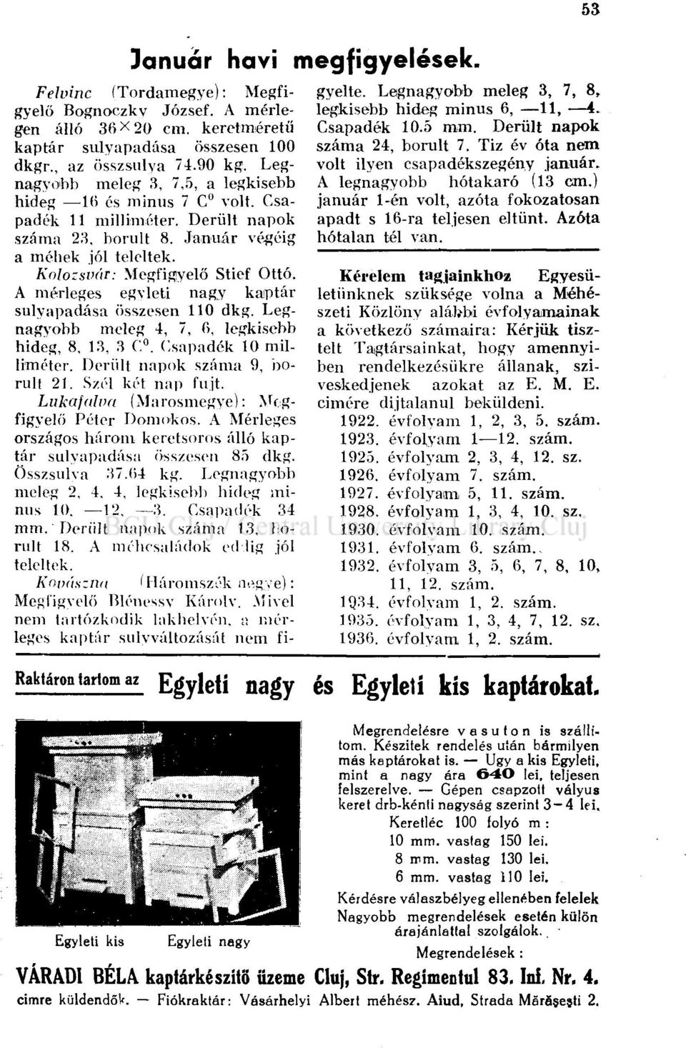 A mérleges egvleti nagy kaptár sulyapadása összesen 110 dkg. Legnagvobb meleg 4, 7, fi, legkisebb hideg, 8, 13, 3 C. Csapadék 10 milliméter. Derült napok száma 9, borult 21. Szél két nap fujt.