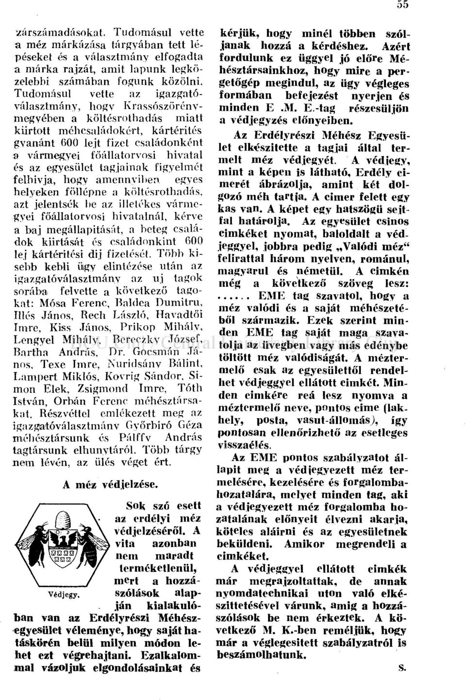 az egyesület tagjainak figyelmét felhívja, hogy amennviben egyes helyeken föllépne a költésrothadás, azt jelentsék be az illetékes vármegyei főállatorvosi hivatalnál, kérve a baj megállapítását, a