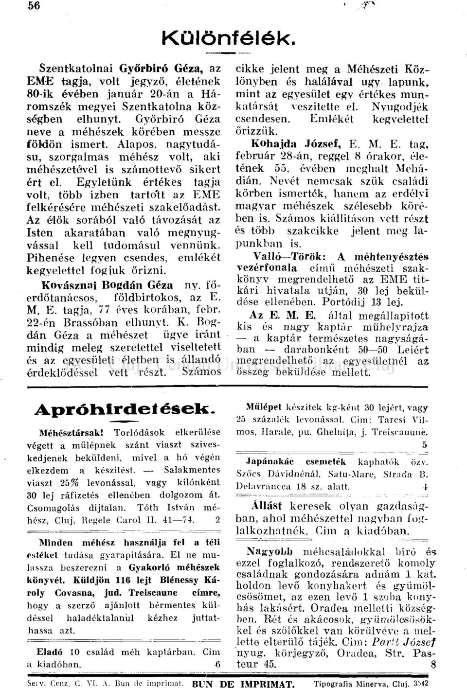 Egyletünk értékes tagja volt, több izben tarto*tt az EME felkérésére méhészeti szakelőadást. Az élők sorából való távozását az Isten akaratában való megnyugvással kell tudomásul vennünk.