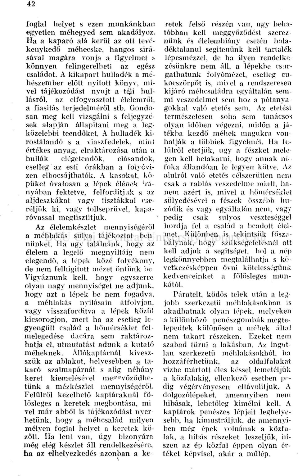 A kikapart hulladék a méhészember előtt nyitott könyv, mivel tájékozódást nyújt a téji hullásról, az elfogyasztott élelemről, a fiasitás terjedelméről stb.
