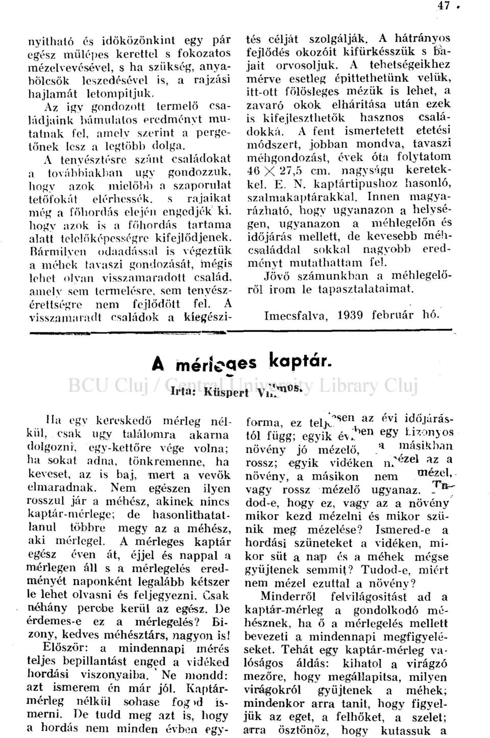 A tenyésztésre szánt családokat a továbbiakban ugy gondozzuk, hogy azok mielőbb a szaporulat tetőfokát elérhessék, s rajaikat még a főbordás elején engedjék ki.