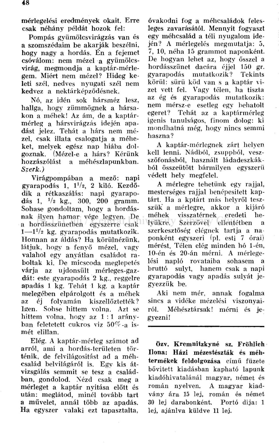 Nó, az idén sok hársméz lesz, hallga, hogy zümmögnek a hársakon a méhek! Az ám, de a kaptármérleg a hársvirágzás idején aipadást jelez.