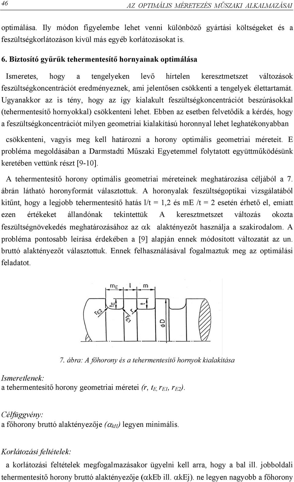 élettartamát. Ugyanakkor az is tény, hogy az így kialakult feszültségkoncentrációt beszúrásokkal (tehermentesítő hornyokkal) csökkenteni lehet.