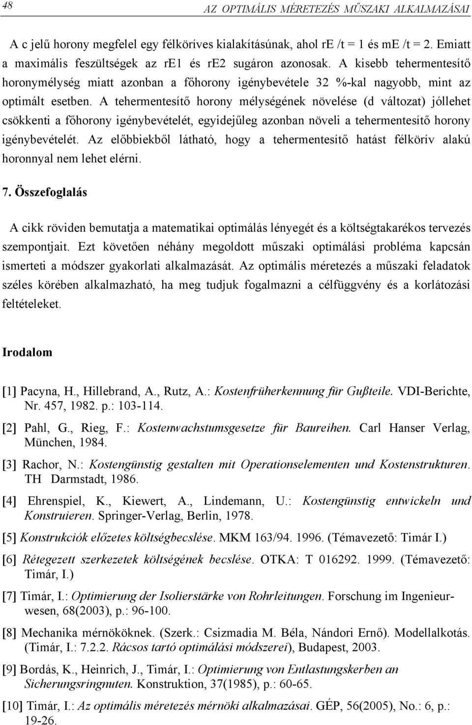 A tehermentesítő horony mélységének növelése (d változat) jóllehet csökkenti a főhorony igénybevételét, egyidejűleg azonban növeli a tehermentesítő horony igénybevételét.