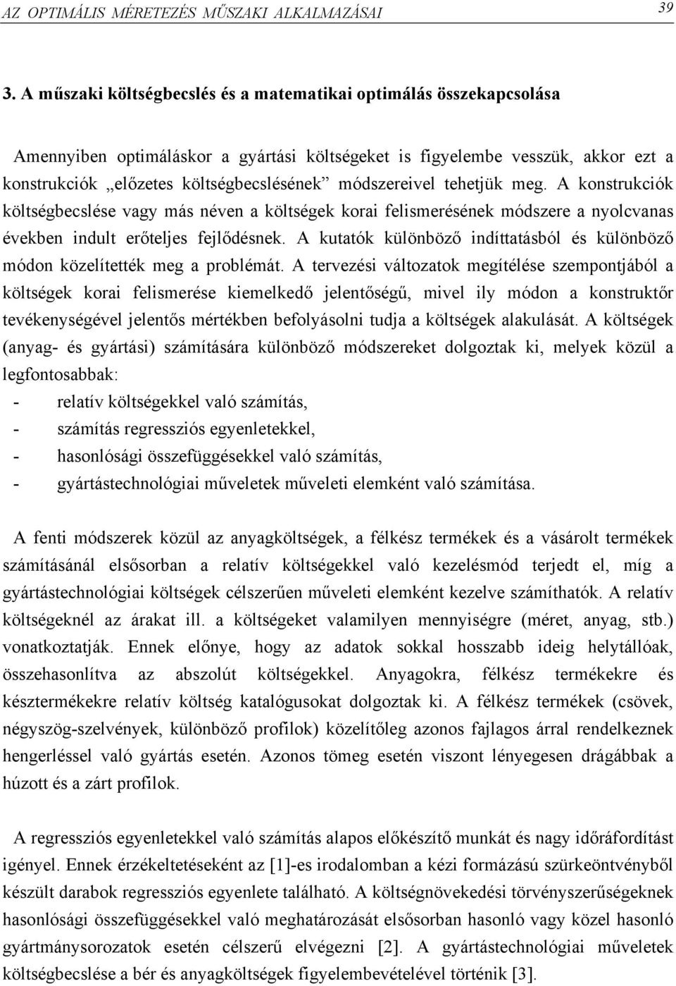 módszereivel tehetjük meg. A konstrukciók költségbecslése vagy más néven a költségek korai felismerésének módszere a nyolcvanas években indult erőteljes fejlődésnek.