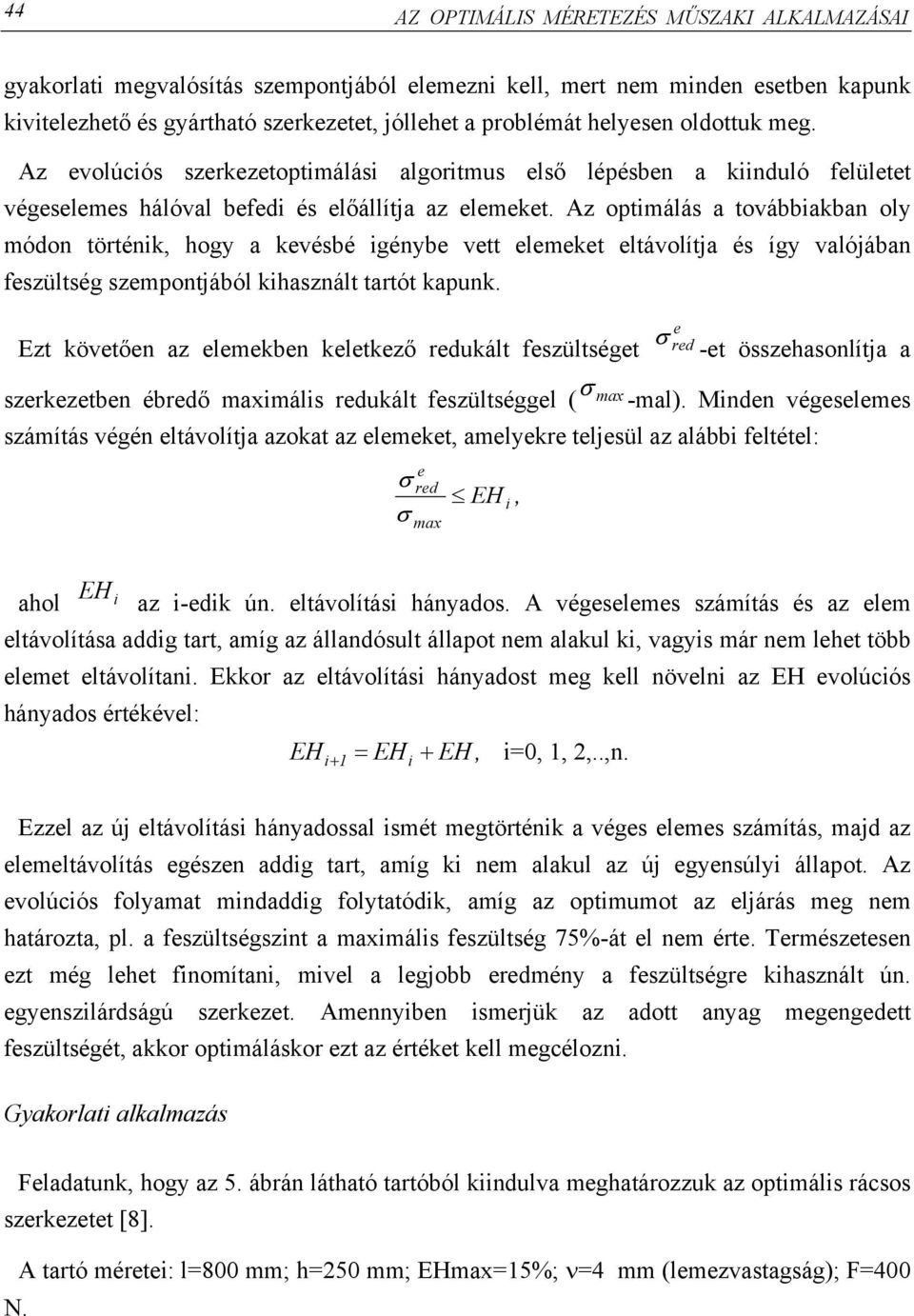 Az optimálás a továbbiakban oly módon történik, hogy a kevésbé igénybe vett elemeket eltávolítja és így valójában feszültség szempontjából kihasznált tartót kapunk.