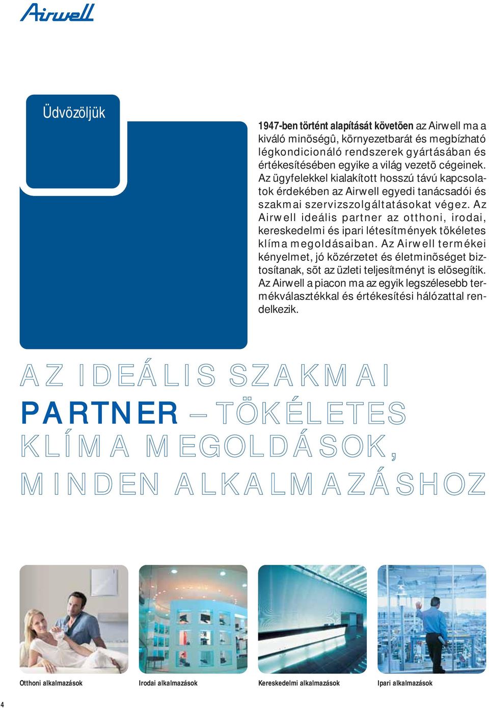 Az Airwell ideális partner az otthoni, irodai, kereskedelmi és ipari létesítmények tökéletes klíma megoldásaiban.