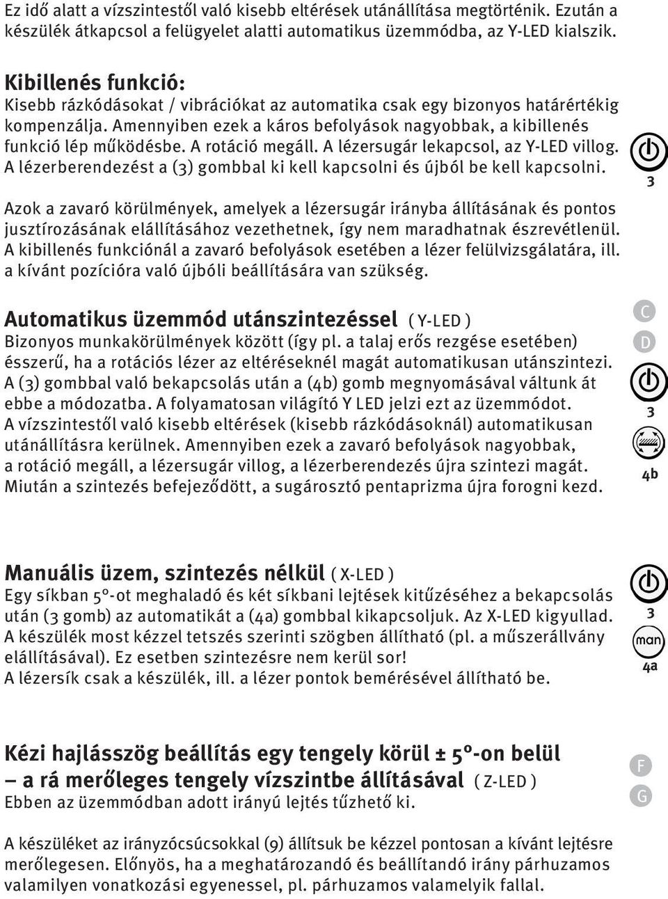 A rotáció megáll. A lézersugár lekapcsol, az Y-LED villog. A lézerberendezést a () gombbal ki kell kapcsolni és újból be kell kapcsolni.