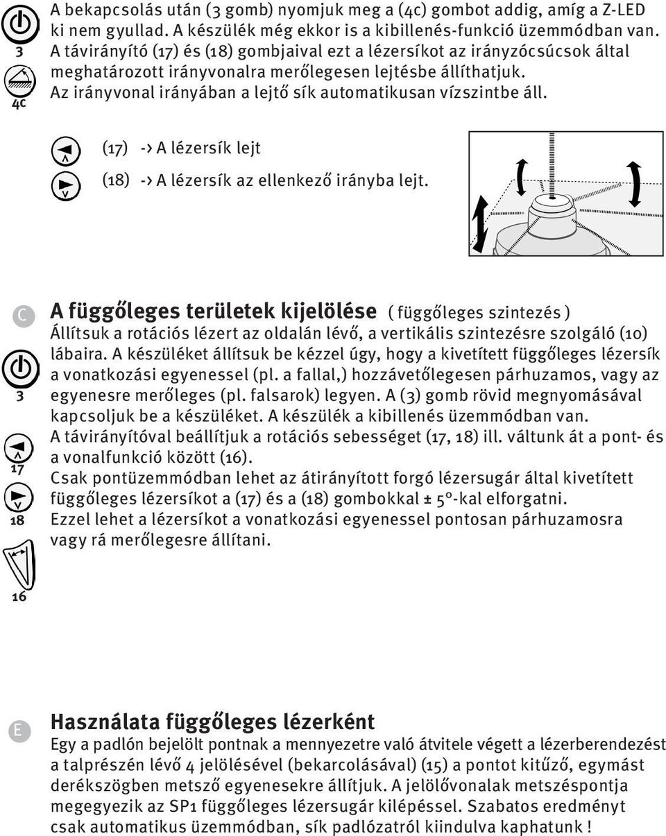 Az irányvonal irányában a lejtő sík automatikusan vízszintbe áll. (17) -> A lézersík lejt (18) -> A lézersík az ellenkező irányba lejt.