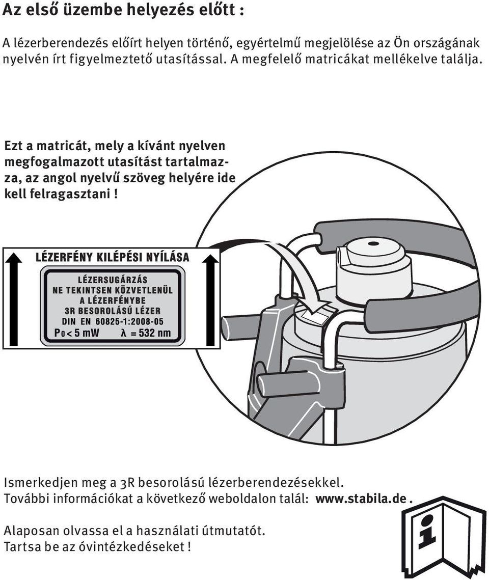 Ezt a matricát, mely a kívánt nyelven megfogalmazott utasítást tartalmazza, az angol nyelvű szöveg helyére ide kell felragasztani!