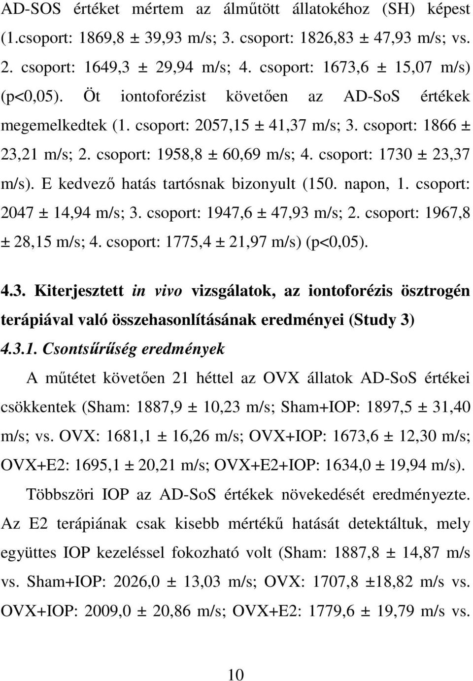 E kedvező hatás tartósnak bizonyult (150. napon, 1. csoport: 2047 ± 14,94 m/s; 3.