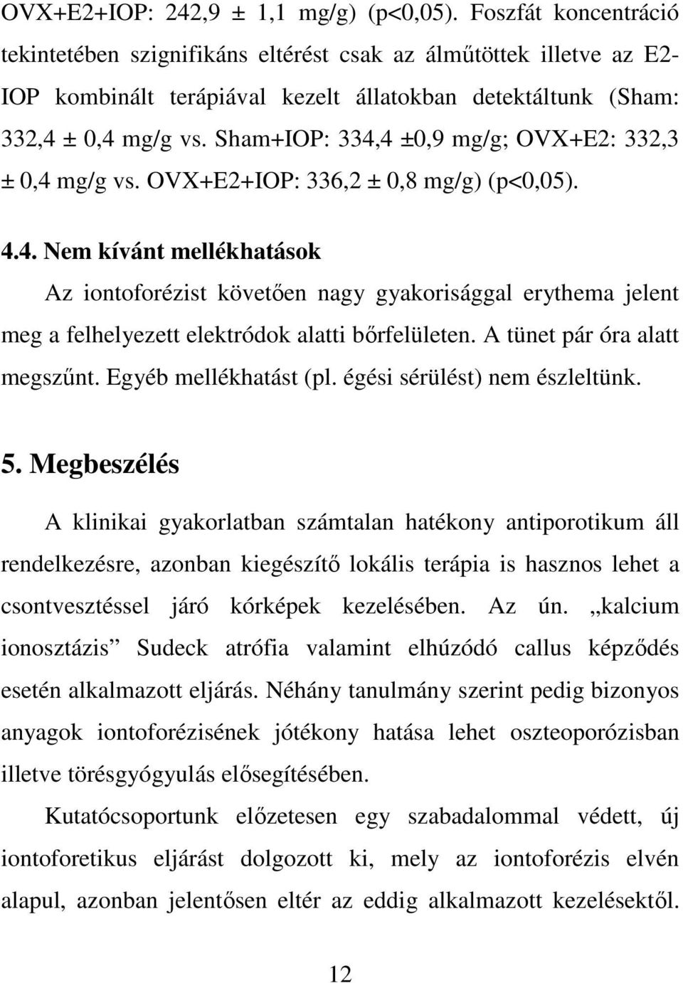 Sham+IOP: 334,4 ±0,9 mg/g; OVX+E2: 332,3 ± 0,4 mg/g vs. OVX+E2+IOP: 336,2 ± 0,8 mg/g) (p<0,05). 4.4. Nem kívánt mellékhatások Az iontoforézist követően nagy gyakorisággal erythema jelent meg a felhelyezett elektródok alatti bőrfelületen.