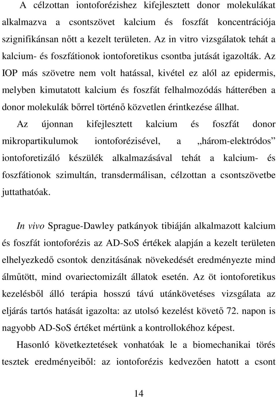 Az IOP más szövetre nem volt hatással, kivétel ez alól az epidermis, melyben kimutatott kalcium és foszfát felhalmozódás hátterében a donor molekulák bőrrel történő közvetlen érintkezése állhat.