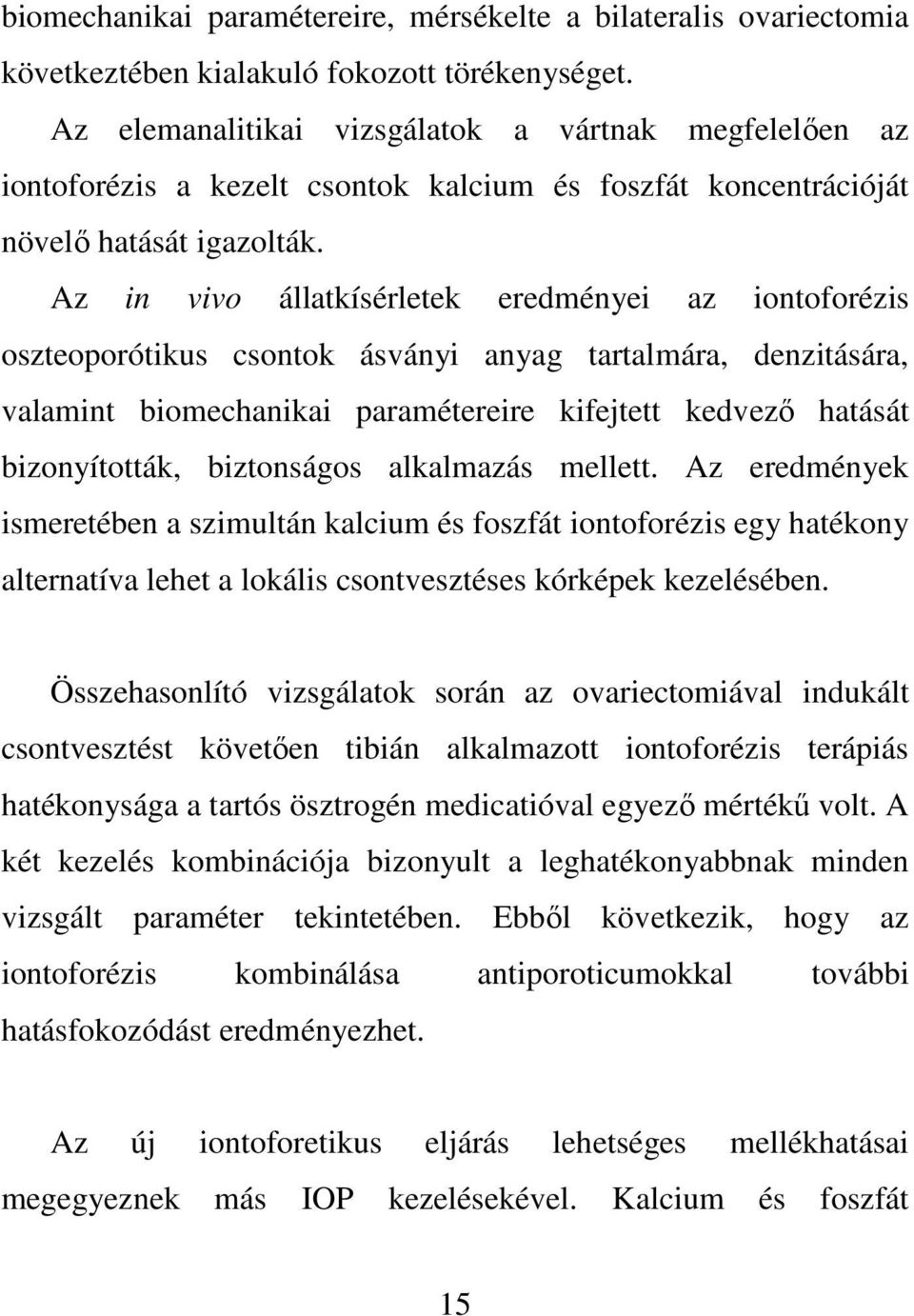 Az in vivo állatkísérletek eredményei az iontoforézis oszteoporótikus csontok ásványi anyag tartalmára, denzitására, valamint biomechanikai paramétereire kifejtett kedvező hatását bizonyították,