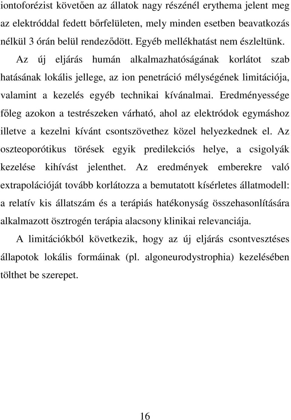 Az új eljárás humán alkalmazhatóságának korlátot szab hatásának lokális jellege, az ion penetráció mélységének limitációja, valamint a kezelés egyéb technikai kívánalmai.