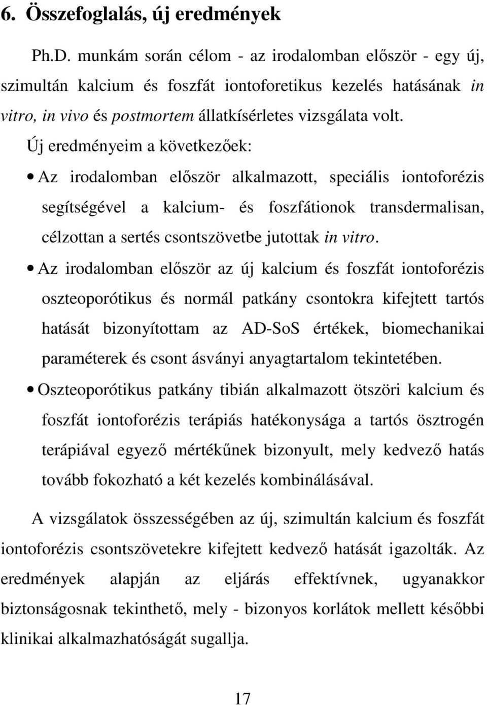 Új eredményeim a következőek: Az irodalomban először alkalmazott, speciális iontoforézis segítségével a kalcium- és foszfátionok transdermalisan, célzottan a sertés csontszövetbe jutottak in vitro.