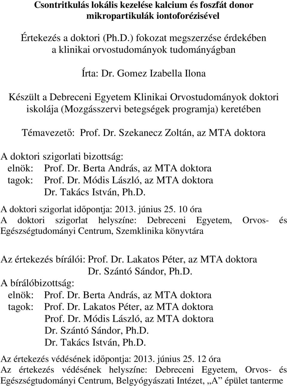 Szekanecz Zoltán, az MTA doktora A doktori szigorlati bizottság: elnök: Prof. Dr. Berta András, az MTA doktora tagok: Prof. Dr. Módis László, az MTA doktora Dr. Takács István, Ph.D. A doktori szigorlat időpontja: 2013.
