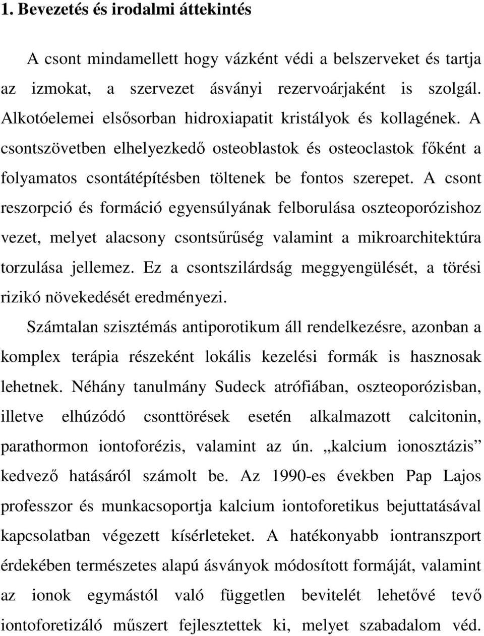A csont reszorpció és formáció egyensúlyának felborulása oszteoporózishoz vezet, melyet alacsony csontsűrűség valamint a mikroarchitektúra torzulása jellemez.