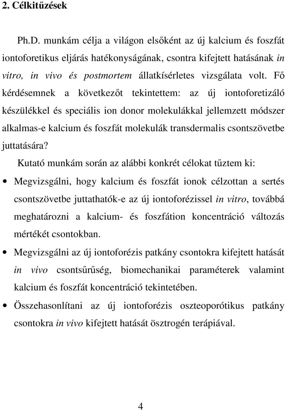 Fő kérdésemnek a következőt tekintettem: az új iontoforetizáló készülékkel és speciális ion donor molekulákkal jellemzett módszer alkalmas-e kalcium és foszfát molekulák transdermalis csontszövetbe