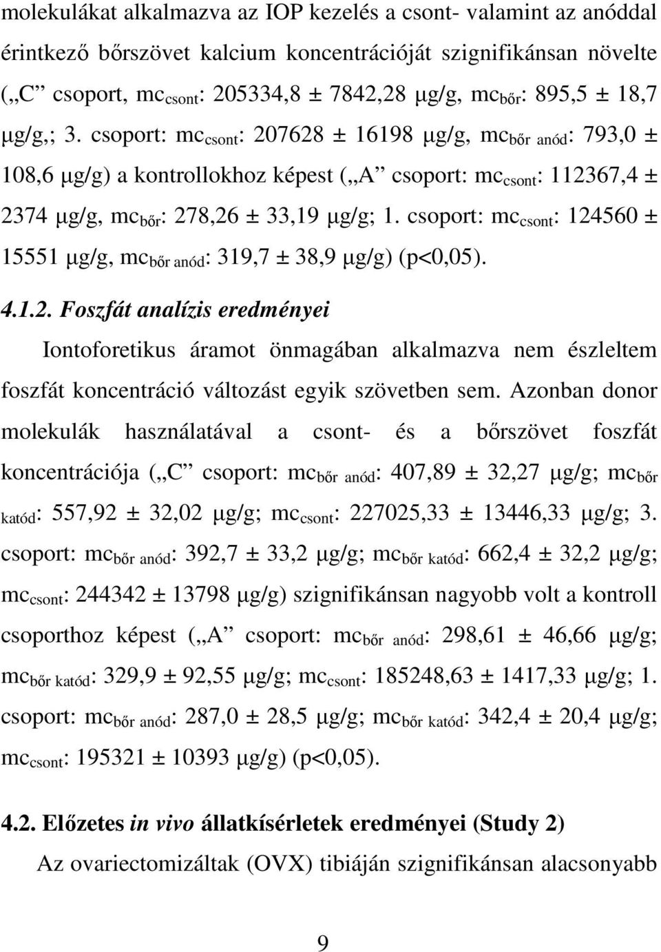 csoport: mc csont : 124560 ± 15551 µg/g, mc bőr anód : 319,7 ± 38,9 µg/g) (p<0,05). 4.1.2. Foszfát analízis eredményei Iontoforetikus áramot önmagában alkalmazva nem észleltem foszfát koncentráció változást egyik szövetben sem.