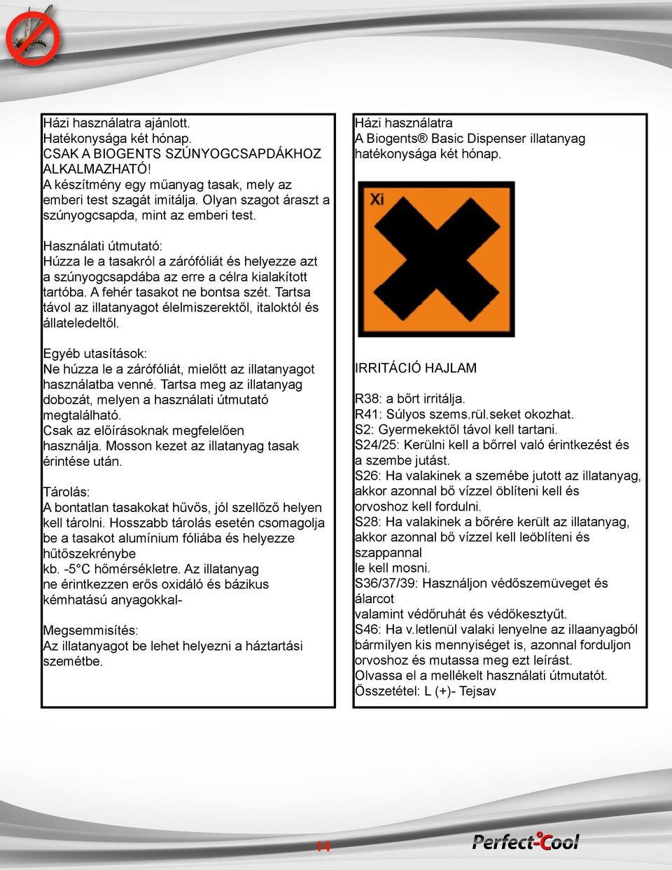 Használati útmutató: Húzza le a tasakról a zárófóliát és helyezze azt a szúnyogcsapdába az erre a célra kialakított tartóba. A fehér tasakot ne bontsa szét.