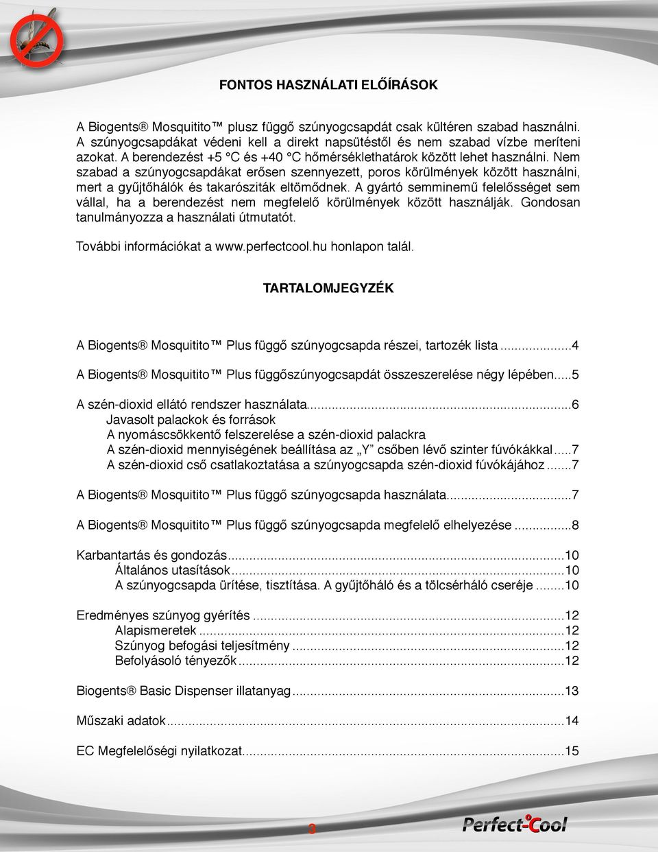Nem szabad a szúnyogcsapdákat erősen szennyezett, poros körülmények között használni, mert a gyűjtőhálók és takarósziták eltömődnek.