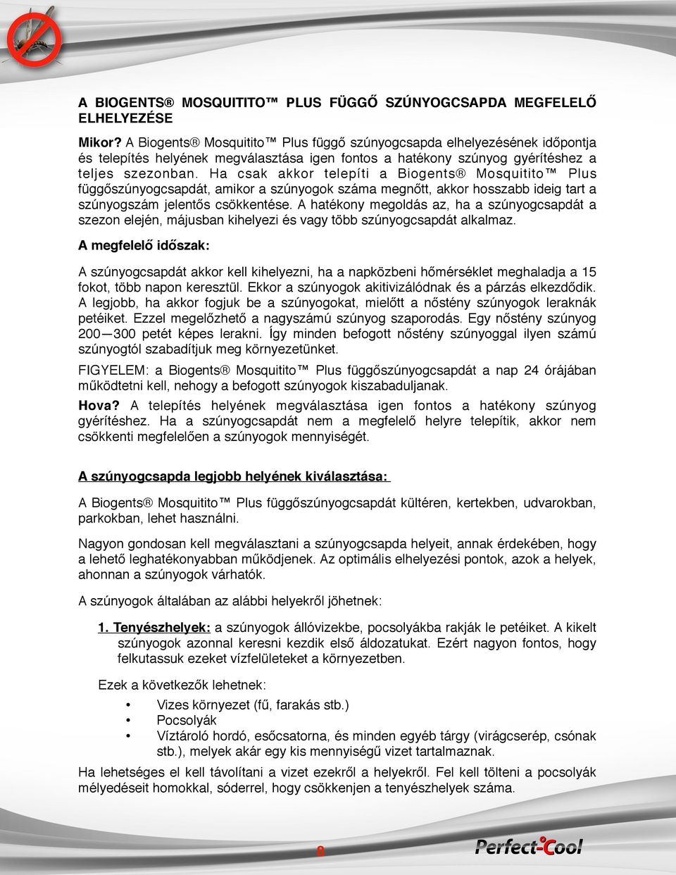 Ha csak akkor telepíti a Biogents Mosquitito Plus függőszúnyogcsapdát, amikor a szúnyogok száma megnőtt, akkor hosszabb ideig tart a szúnyogszám jelentős csökkentése.