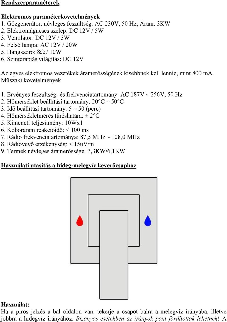 Érvényes feszültség- és frekvenciatartomány: AC 187V ~ 256V, 50 Hz 2. Hőmérséklet beállítási tartomány: 20 C ~ 50 C 3. Idő beállítási tartomány: 5 ~ 50 (perc) 4. Hőmérsékletmérés tűréshatára: ± 2 C 5.