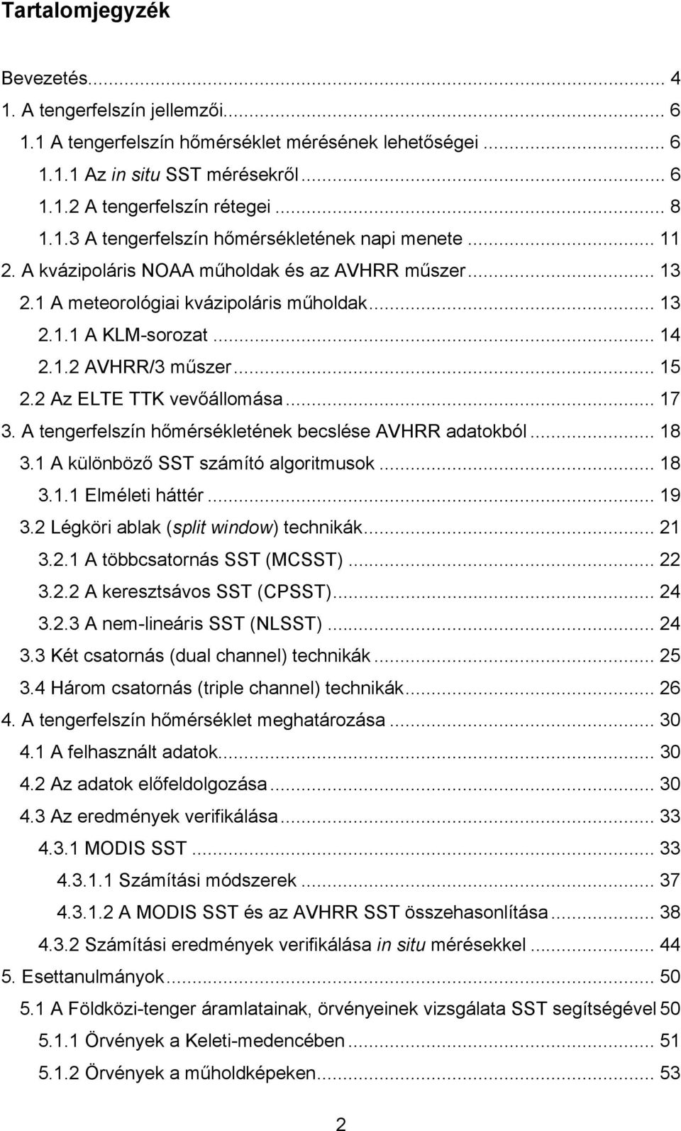 A tengerfelszín hőmérsékletének becslése AVHRR adatokból... 18 3.1 A különböző SST számító algoritmusok... 18 3.1.1 Elméleti háttér... 19 3.2 Légköri ablak (split window) technikák... 21 3.2.1 A többcsatornás SST (MCSST).