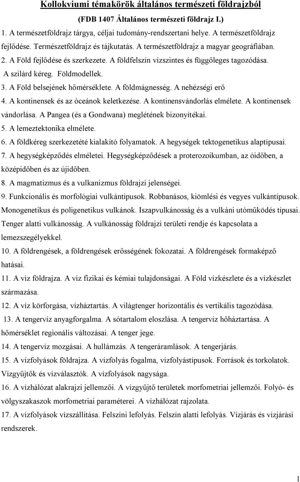 A Föld belsejének hőmérséklete. A földmágnesség. A nehézségi erő 4. A kontinensek és az óceánok keletkezése. A kontinensvándorlás elmélete. A kontinensek vándorlása.