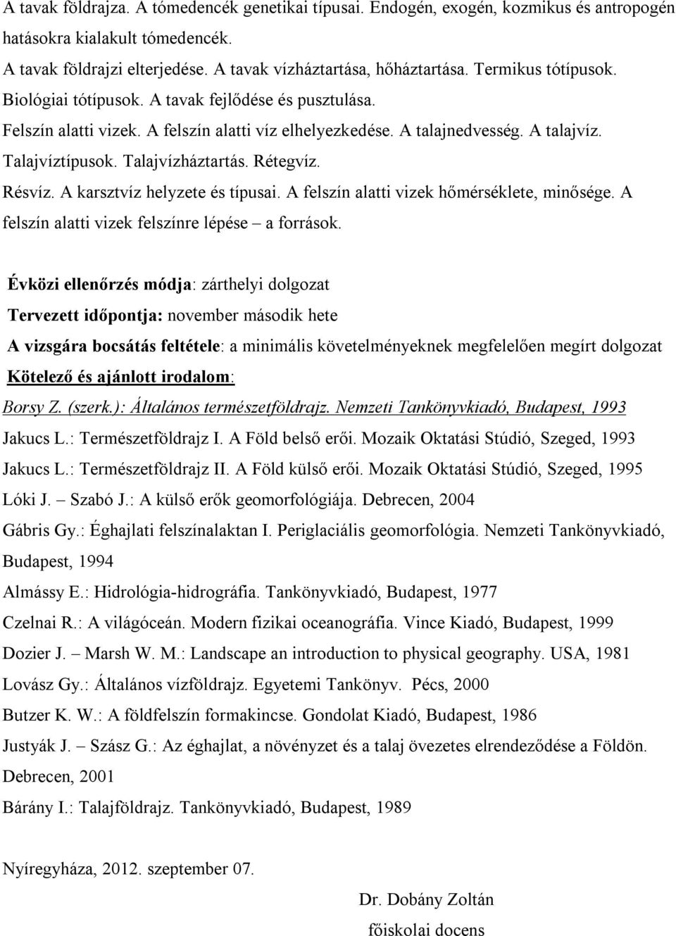 Rétegvíz. Résvíz. A karsztvíz helyzete és típusai. A felszín alatti vizek hőmérséklete, minősége. A felszín alatti vizek felszínre lépése a források.