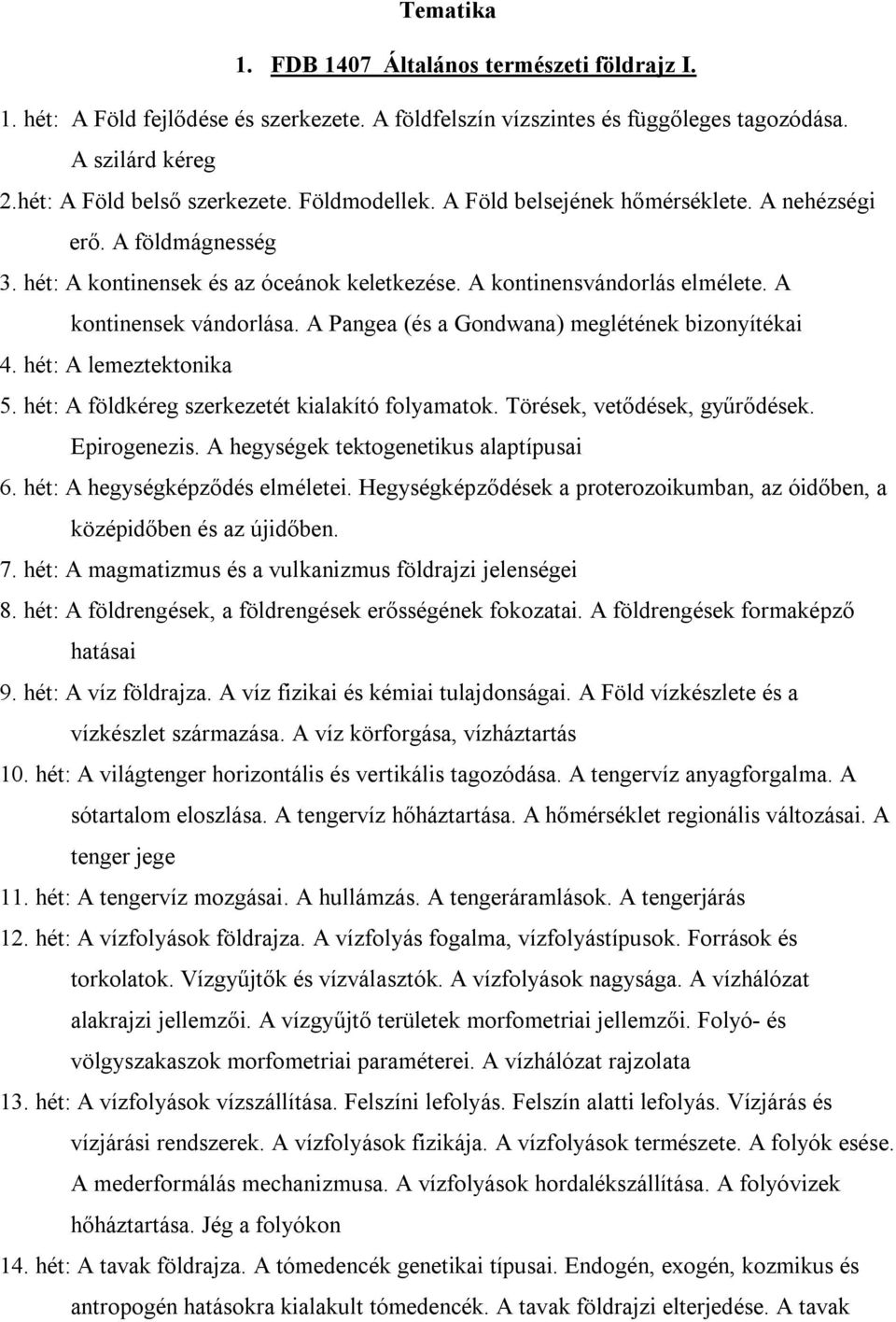 A Pangea (és a Gondwana) meglétének bizonyítékai 4. hét: A lemeztektonika 5. hét: A földkéreg szerkezetét kialakító folyamatok. Törések, vetődések, gyűrődések. Epirogenezis.