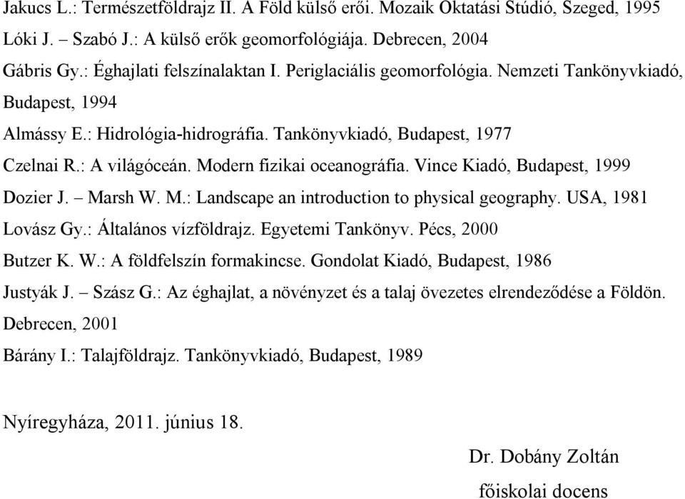 Vince Kiadó, Budapest, 1999 Dozier J. Marsh W. M.: Landscape an introduction to physical geography. USA, 1981 Lovász Gy.: Általános vízföldrajz. Egyetemi Tankönyv. Pécs, 2000 Butzer K. W.: A földfelszín formakincse.