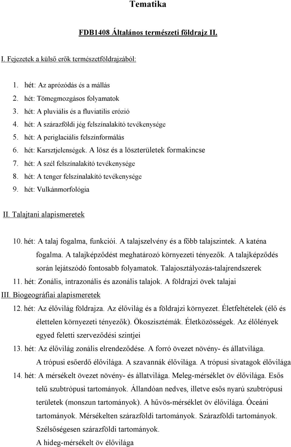 A lösz és a löszterületek formakincse 7. hét: A szél felszínalakító tevékenysége 8. hét: A tenger felszínalakító tevékenysége 9. hét: Vulkánmorfológia II. Talajtani alapismeretek 10.