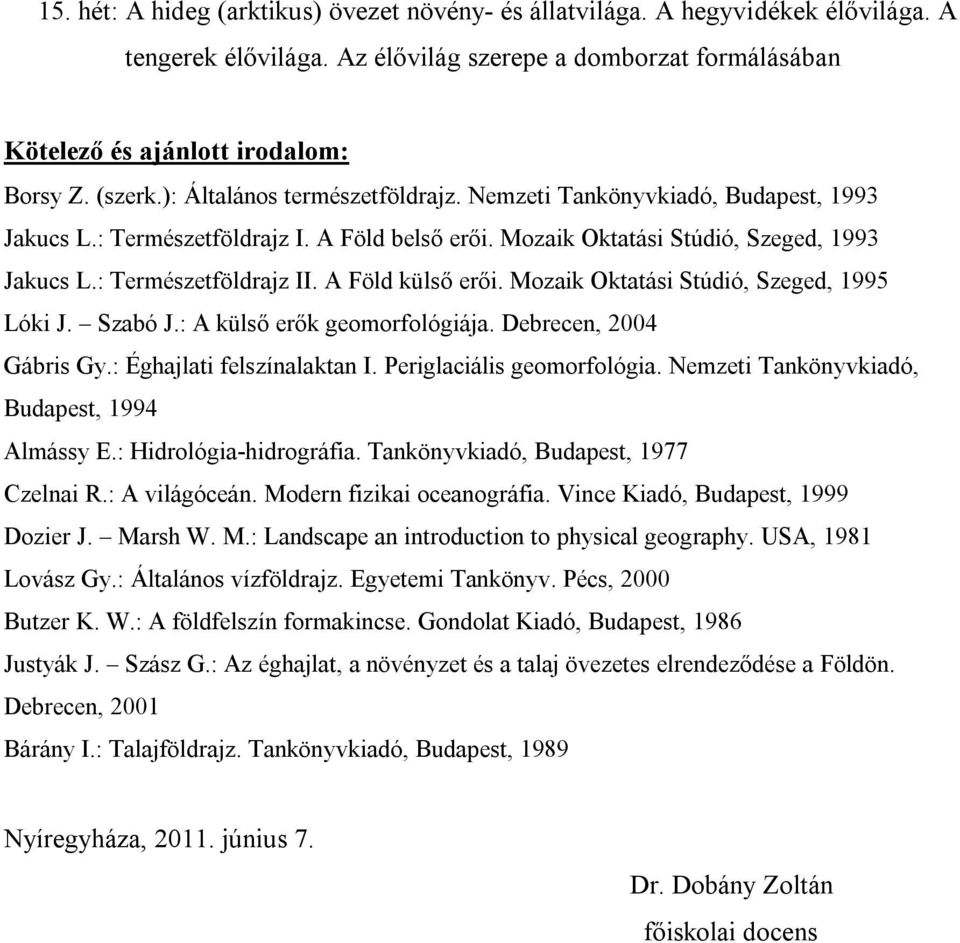 A Föld külső erői. Mozaik Oktatási Stúdió, Szeged, 1995 Lóki J. Szabó J.: A külső erők geomorfológiája. Debrecen, 2004 Gábris Gy.: Éghajlati felszínalaktan I. Periglaciális geomorfológia.